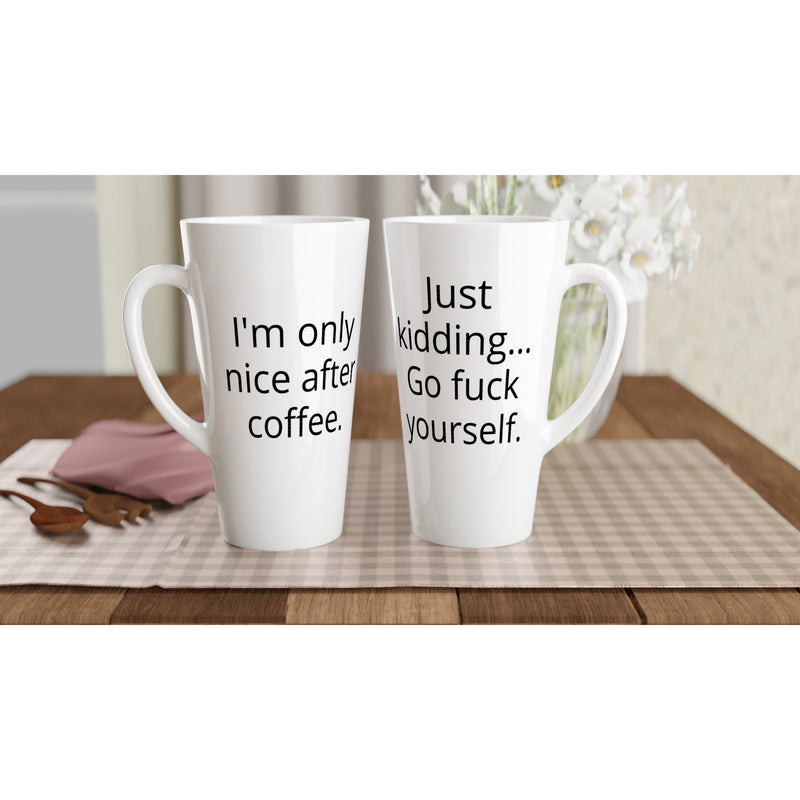 I'm only nice after coffee, just kidding - White Latte 17oz Ceramic Mug